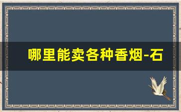 哪里能卖各种香烟-石林香烟哪里有卖的