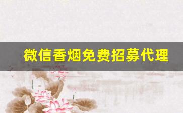 微信香烟免费招募代理-香烟代销商在哪里
