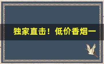 独家直击！低价香烟一手货源多少钱“单椒秀泽”