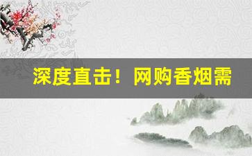 深度直击！网购香烟需要自首吗“各执一词”