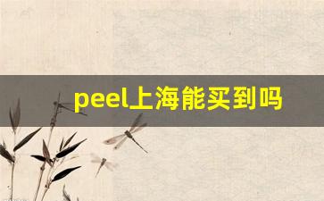 peel上海能买到吗-peel中国有卖的吗