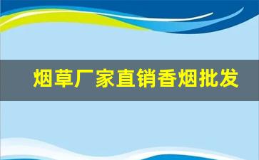 烟草厂家直销香烟批发网-烟草直营店烟的价格