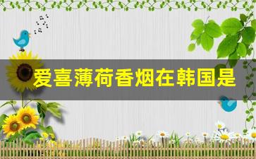 爱喜薄荷香烟在韩国是什么档次-爱喜香烟到底是韩国的还是日本的