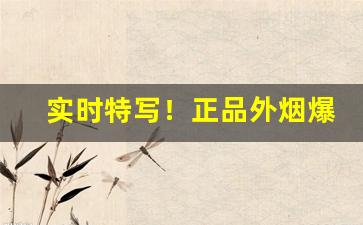 实时特写！正品外烟爆珠代理指南“反咬一口”