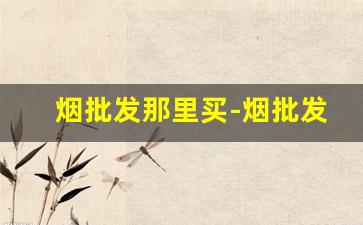 烟批发那里买-烟批发到店多少钱