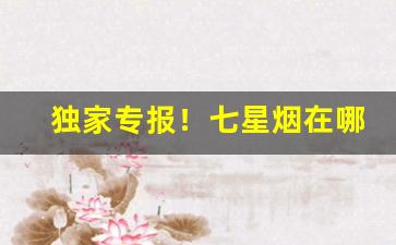 独家专报！七星烟在哪里可以买到威海“村酒野蔬”