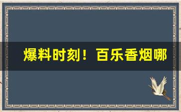 爆料时刻！百乐香烟哪一款好用“雕肝镂肾”