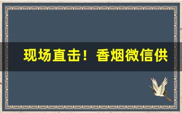 现场直击！香烟微信供应商“丢帽落鞋”