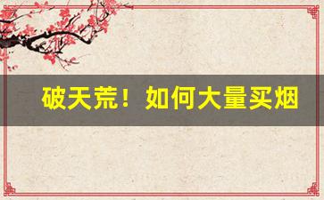 破天荒！如何大量买烟“反老成童”