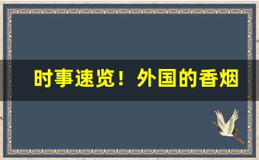 时事速览！外国的香烟那个地方能批发“败军之将”