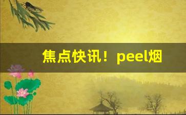 焦点快讯！peel烟怎么网购“才藻富赡”