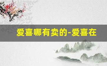 爱喜哪有卖的-爱喜在哪买便宜