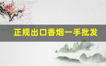 正规出口香烟一手批发-正规烟批发销售