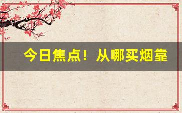 今日焦点！从哪买烟靠谱“灿烂炳焕”