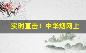实时直击！中华烟网上有卖吗“得之若惊”