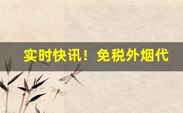 实时快讯！免税外烟代购批发“功不可没”