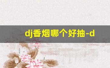 dj香烟哪个好抽-dj烟有哪些系列