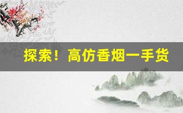 探索！高仿香烟一手货源“才尽词穷”