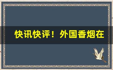 快讯快评！外国香烟在哪里卖“充箱盈架”