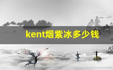 kent烟紫冰多少钱一包-kent细烟白盒多少钱