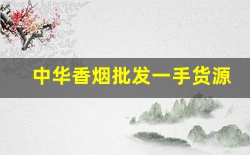 中华香烟批发一手货源网站-精品烟批发