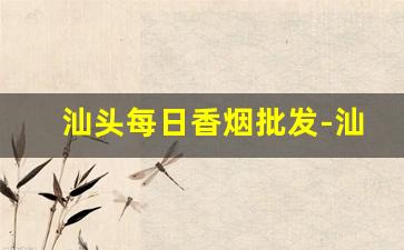 汕头每日香烟批发-汕头老市区卖烟