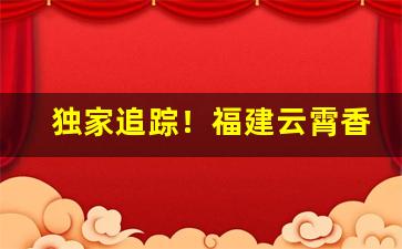 独家追踪！福建云霄香烟一手货源联系方式“躭惊受怕”