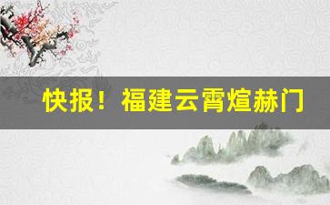 快报！福建云霄煊赫门多少钱一条“碍手碍脚”