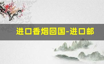 进口香烟回国-进口邮寄香烟