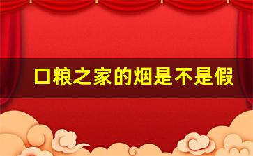 口粮之家的烟是不是假的-什么牌子的烟不会有假