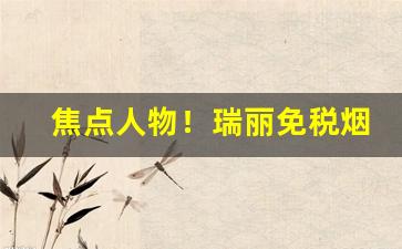 焦点人物！瑞丽免税烟价格“分文不名”
