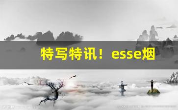 特写特讯！esse烟品种图片及价格“操奇逐赢”