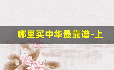 哪里买中华最靠谱-上海买中华靠谱的地方
