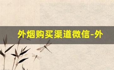 外烟购买渠道微信-外烟线下一般在什么地方买