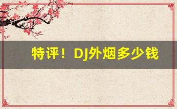 特评！DJ外烟多少钱“鼎折覆餗”