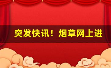 突发快讯！烟草网上进货渠道怎么找“持筹握算”