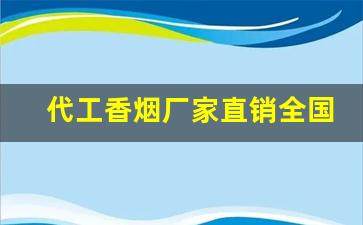 代工香烟厂家直销全国-厂家直销100支烟