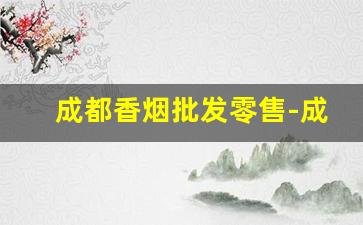成都香烟批发零售-成都烟批发的地方