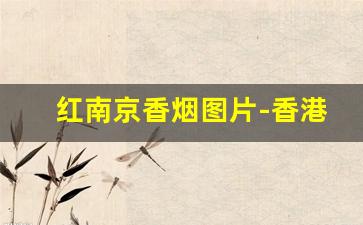 红南京香烟图片-香港龙冠牌香烟价格表