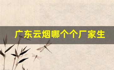广东云烟哪个个厂家生产-云烟在云南哪个地方生产