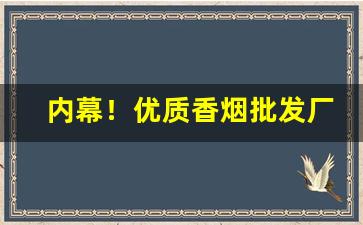 内幕！优质香烟批发厂家“半解一知”