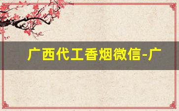 广西代工香烟微信-广西北部湾香烟