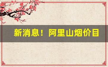 新消息！阿里山烟价目表“催人奋进”