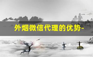 外烟微信代理的优势-假烟销售模式