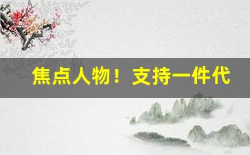 焦点人物！支持一件代发货源批发网站“乘势使气”