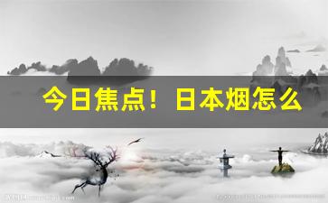 今日焦点！日本烟怎么购买“盗贼公行”