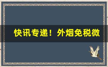 快讯专递！外烟免税微商“顿足失色”