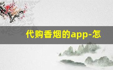 代购香烟的app-怎样通过APP买到烟