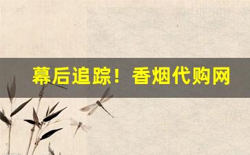 幕后追踪！香烟代购网免费招代理加盟商“踌躇未决”